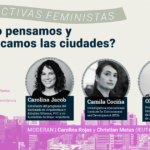 Perspectivas Feministas: «Cómo pensamos y planificamos las ciudades»